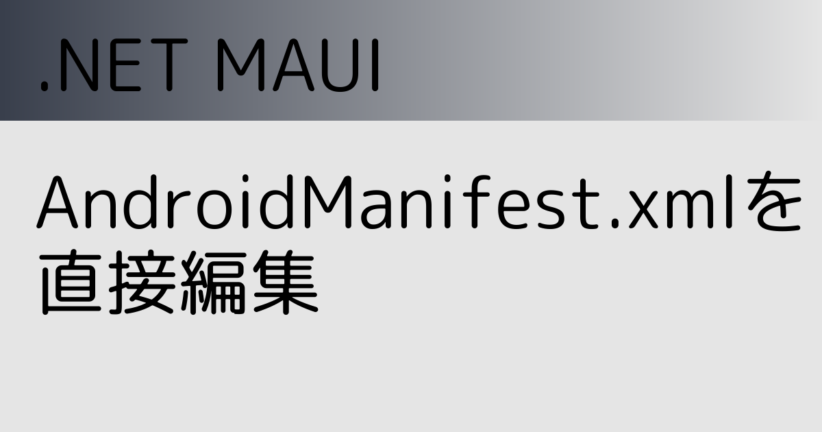 .NET MAUI AndroidManifest.xmlを直接編集するには
